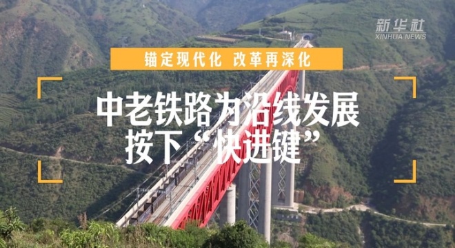 錨定現(xiàn)代化 改革再深化｜中老鐵路為沿線發(fā)展按下“快進鍵”